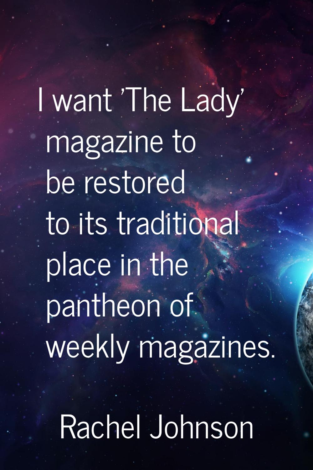 I want 'The Lady' magazine to be restored to its traditional place in the pantheon of weekly magazi