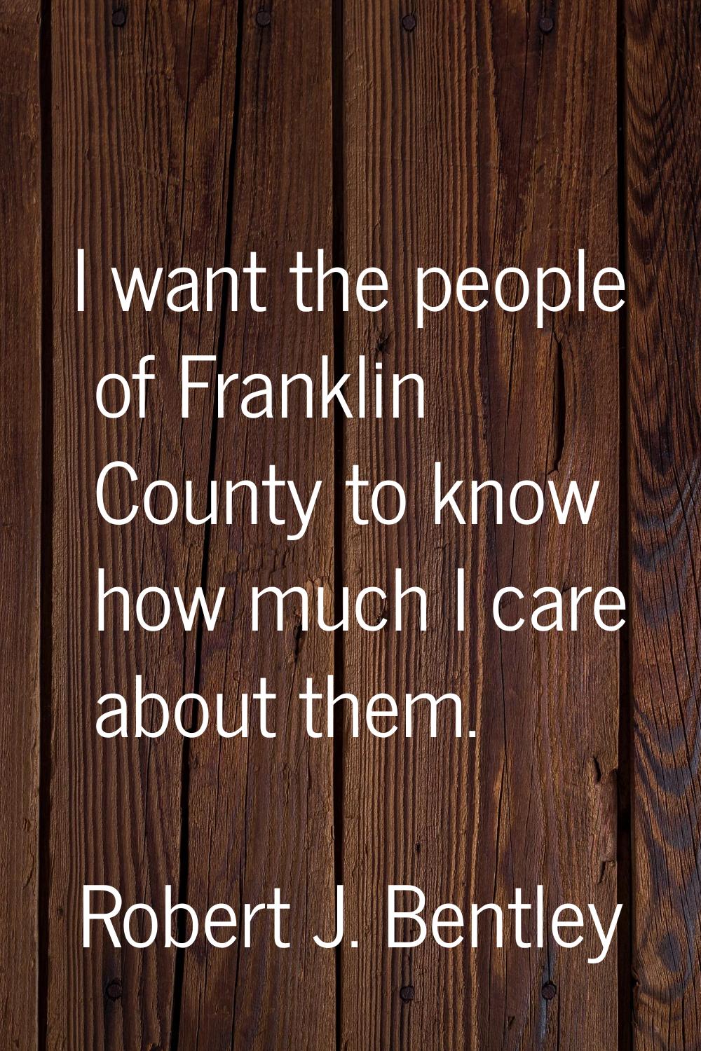 I want the people of Franklin County to know how much I care about them.
