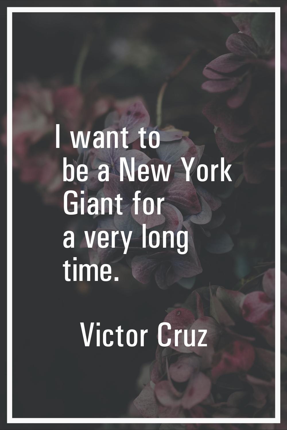 I want to be a New York Giant for a very long time.