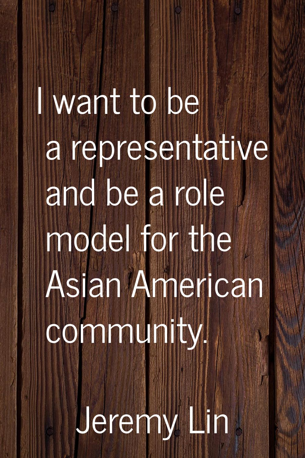 I want to be a representative and be a role model for the Asian American community.