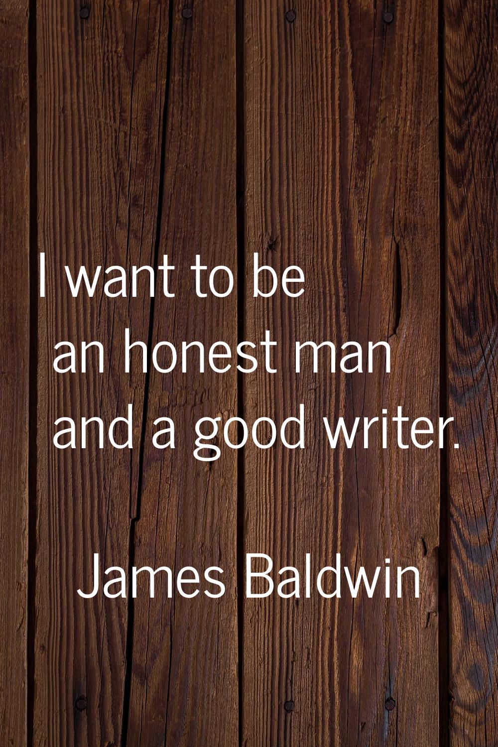 I want to be an honest man and a good writer.