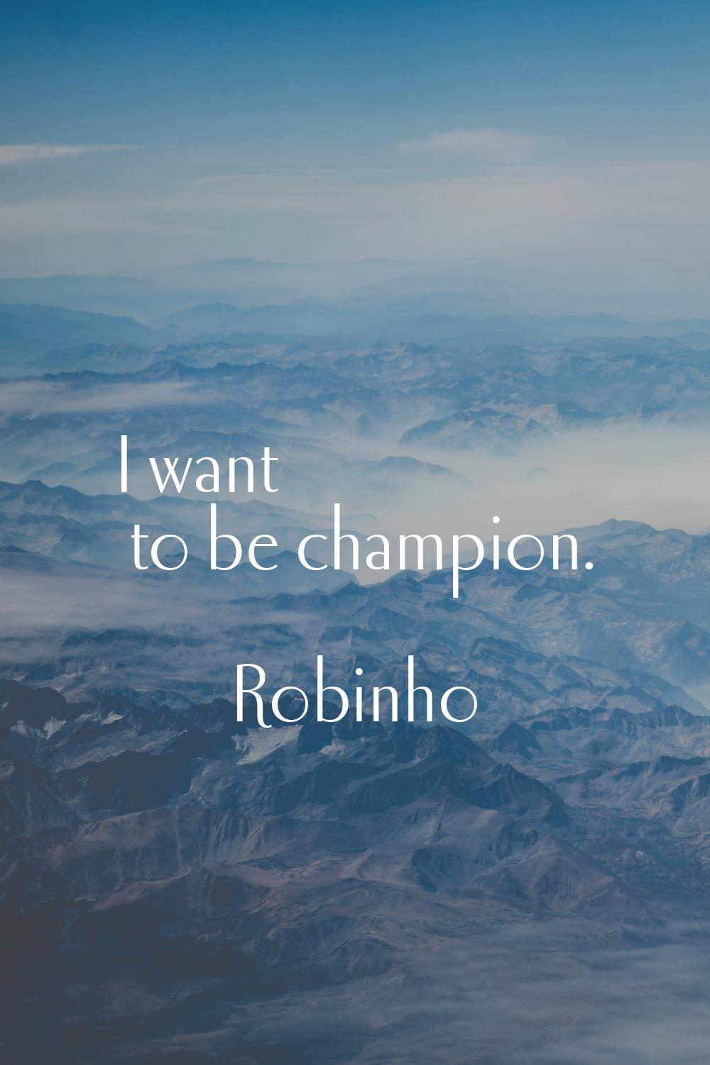 I want to be champion.