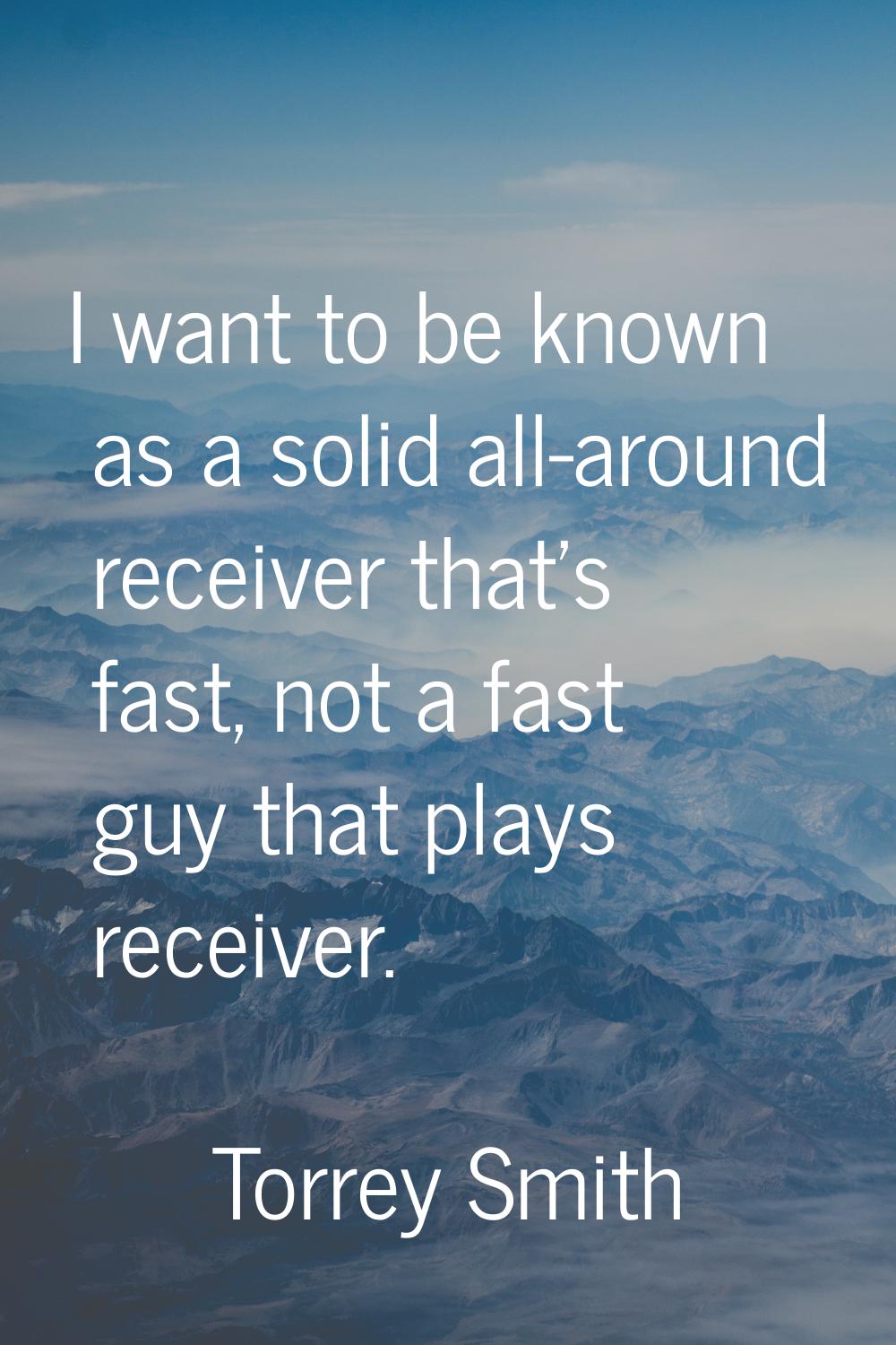 I want to be known as a solid all-around receiver that's fast, not a fast guy that plays receiver.