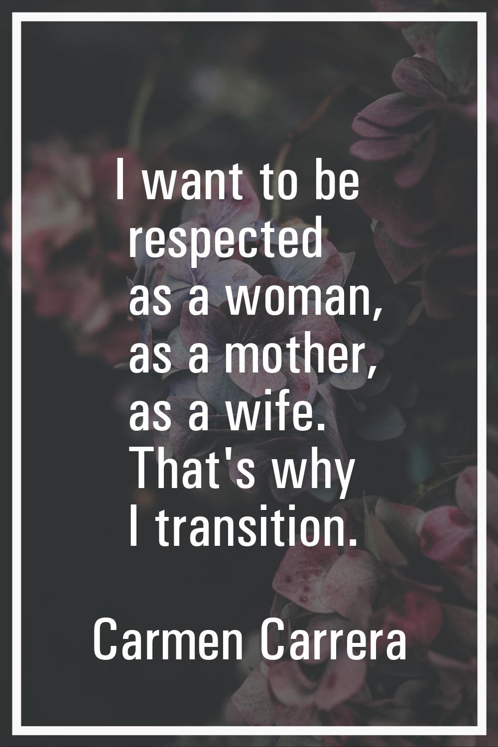 I want to be respected as a woman, as a mother, as a wife. That's why I transition.