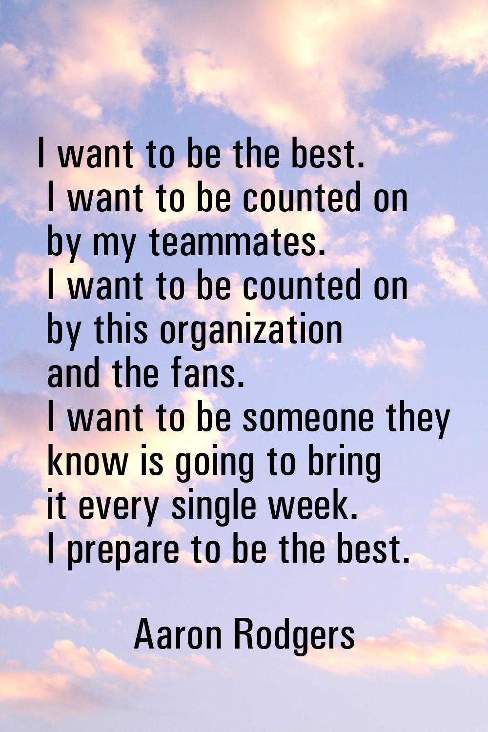 I want to be the best. I want to be counted on by my teammates. I want to be counted on by this org