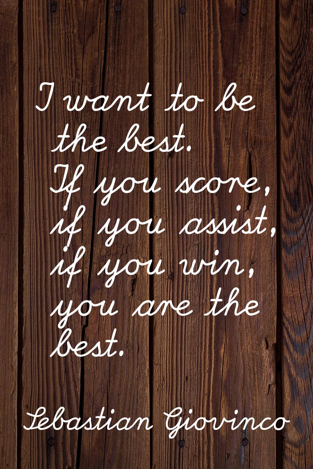 I want to be the best. If you score, if you assist, if you win, you are the best.