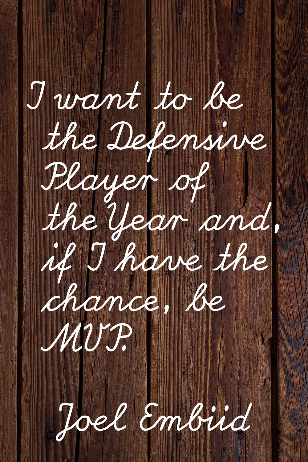 I want to be the Defensive Player of the Year and, if I have the chance, be MVP.
