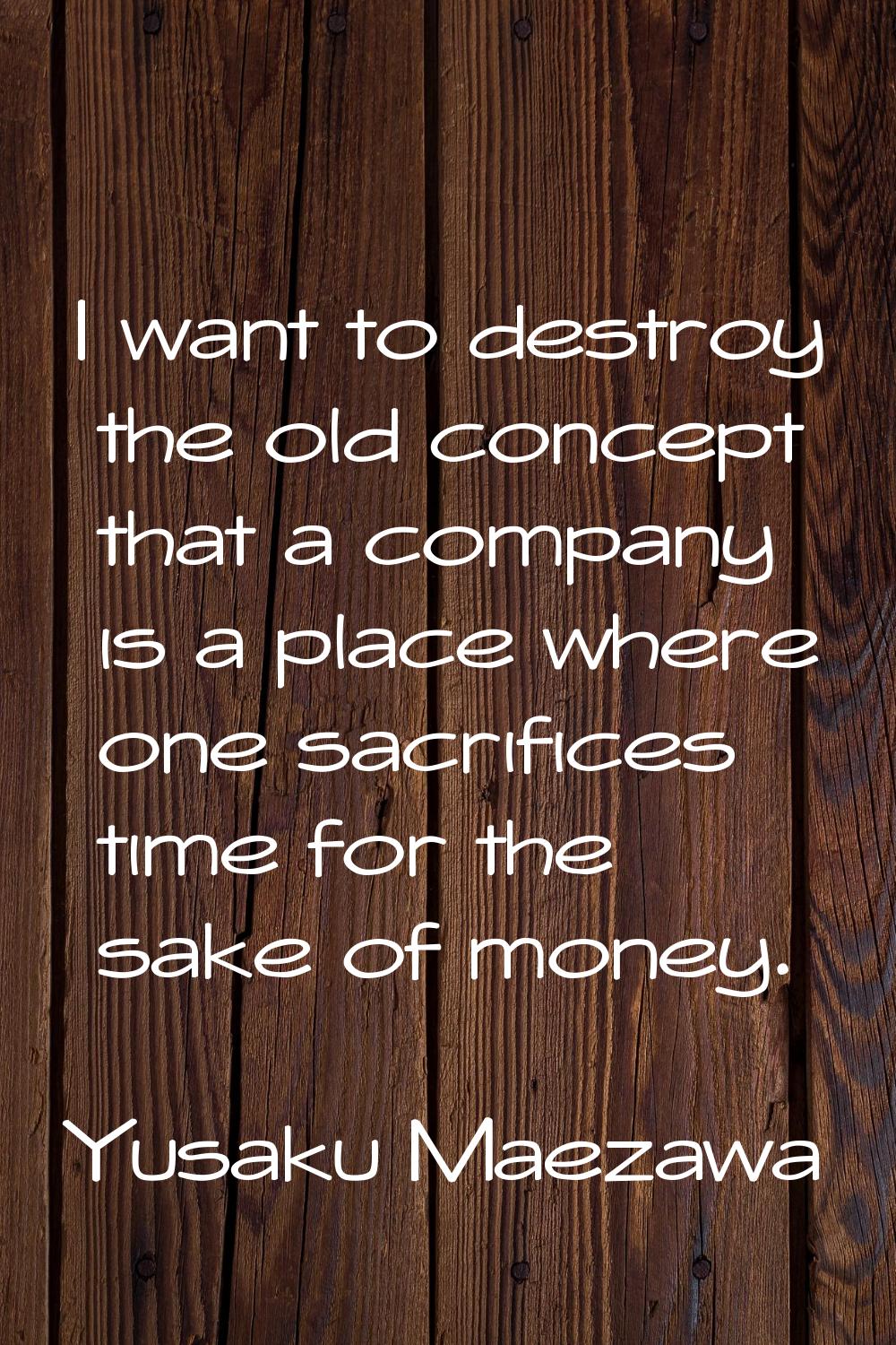 I want to destroy the old concept that a company is a place where one sacrifices time for the sake 