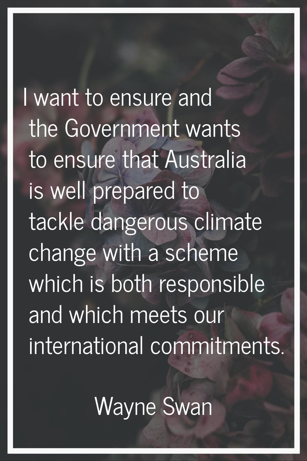 I want to ensure and the Government wants to ensure that Australia is well prepared to tackle dange