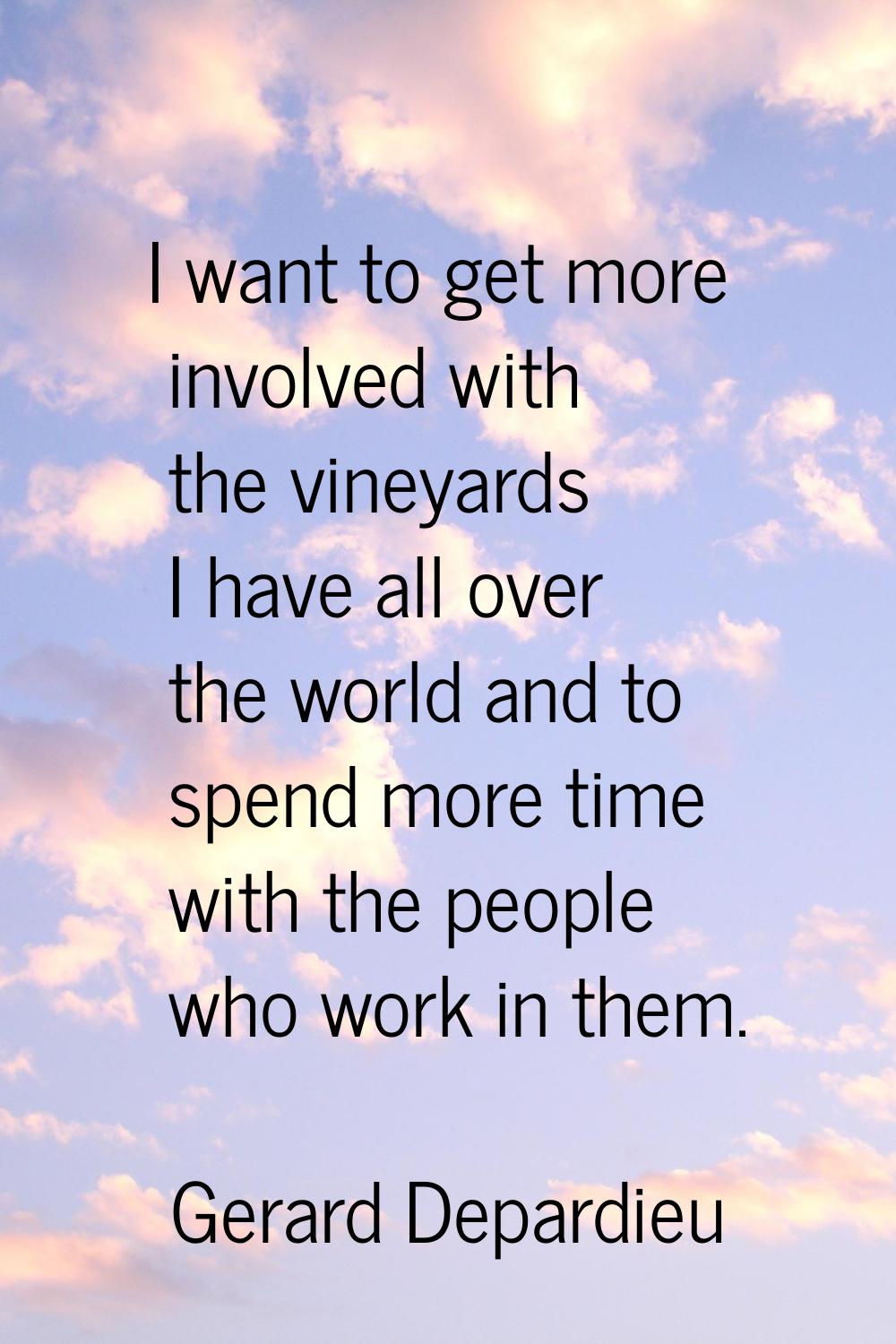 I want to get more involved with the vineyards I have all over the world and to spend more time wit
