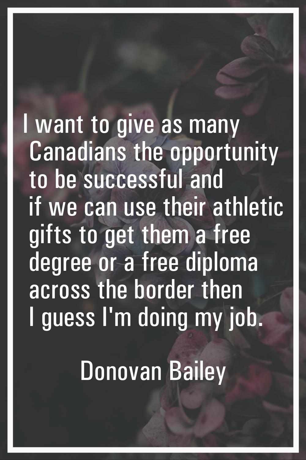I want to give as many Canadians the opportunity to be successful and if we can use their athletic 