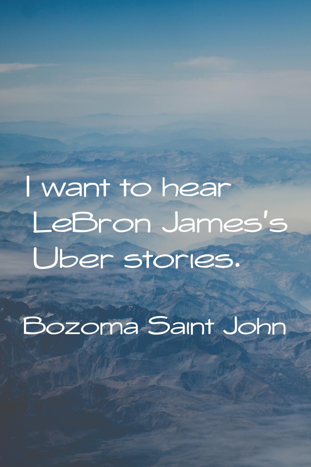 I want to hear LeBron James's Uber stories.