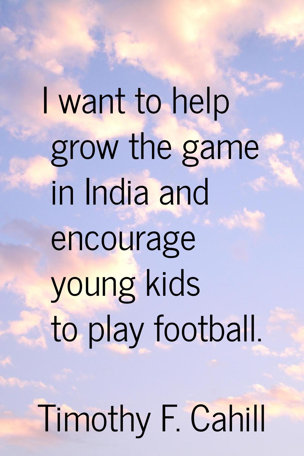 I want to help grow the game in India and encourage young kids to play football.