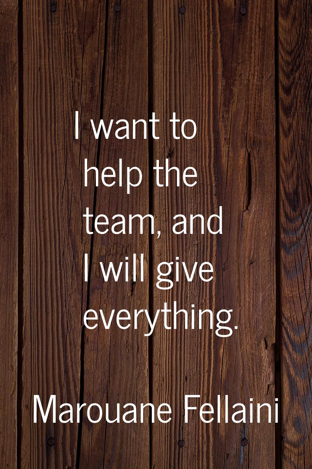 I want to help the team, and I will give everything.