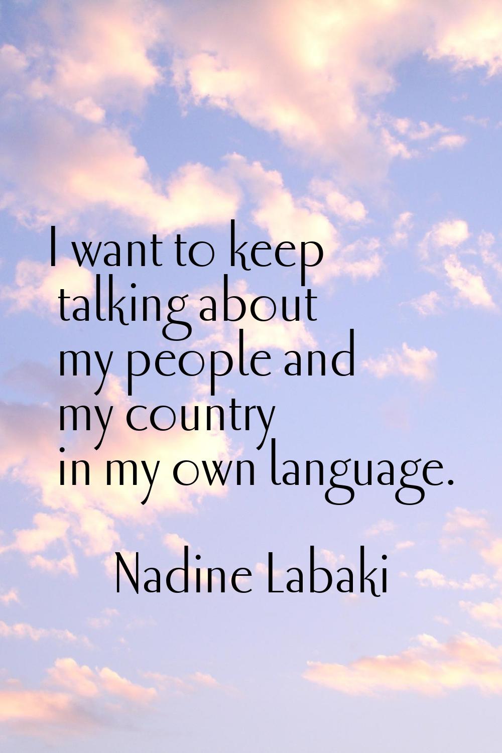 I want to keep talking about my people and my country in my own language.