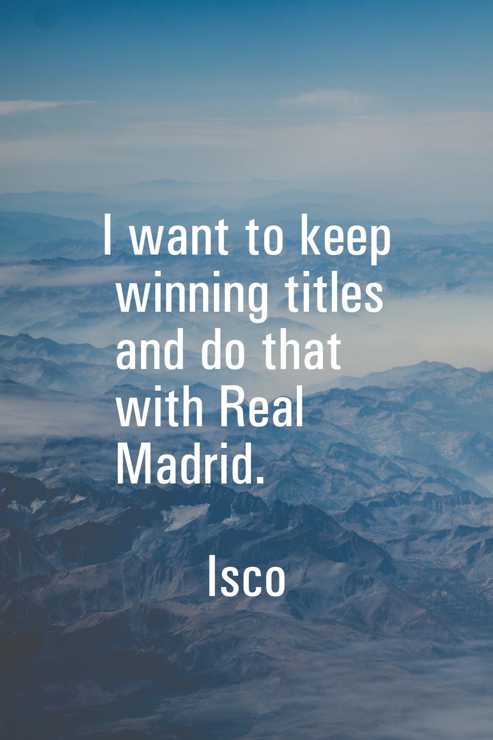 I want to keep winning titles and do that with Real Madrid.