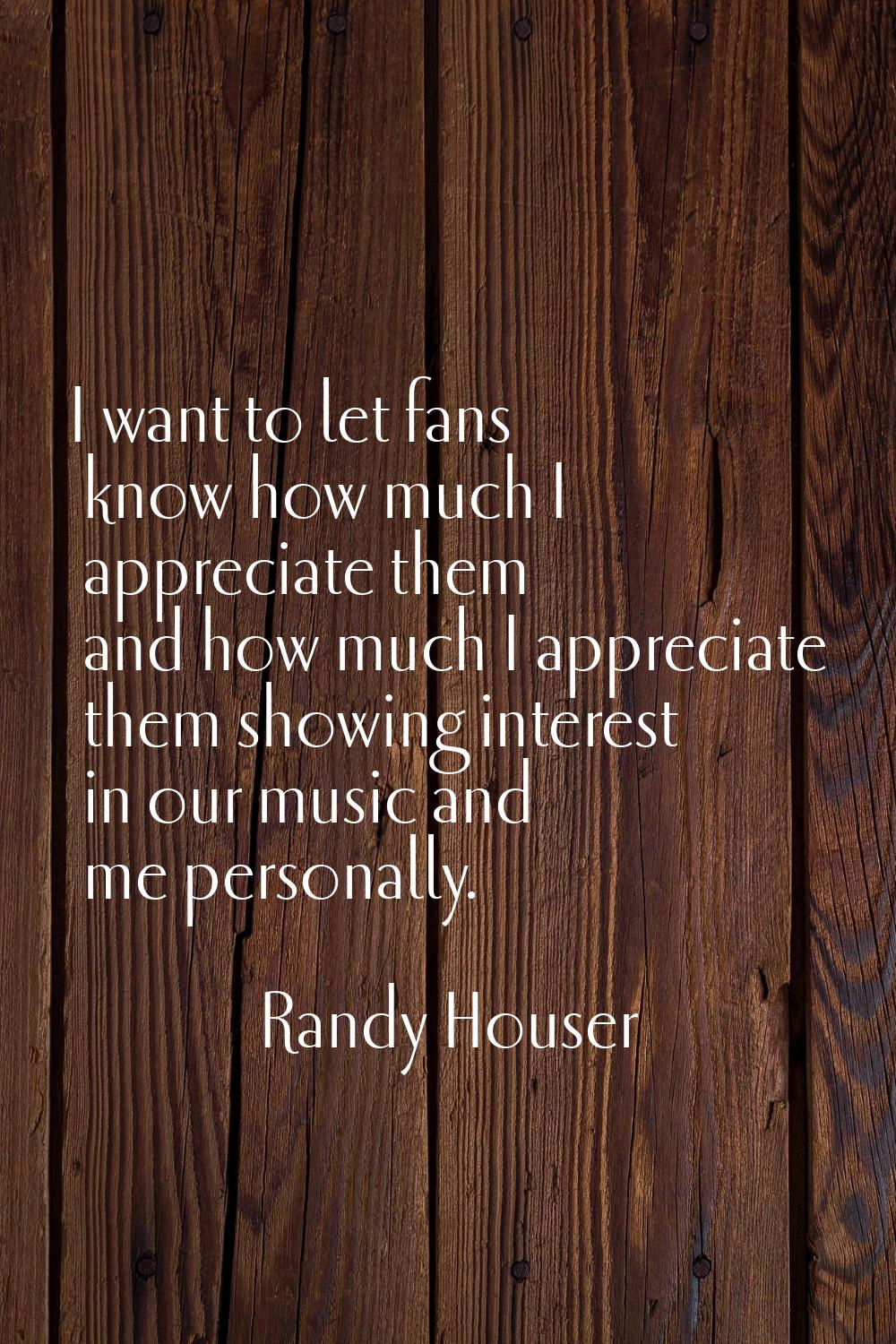 I want to let fans know how much I appreciate them and how much I appreciate them showing interest 