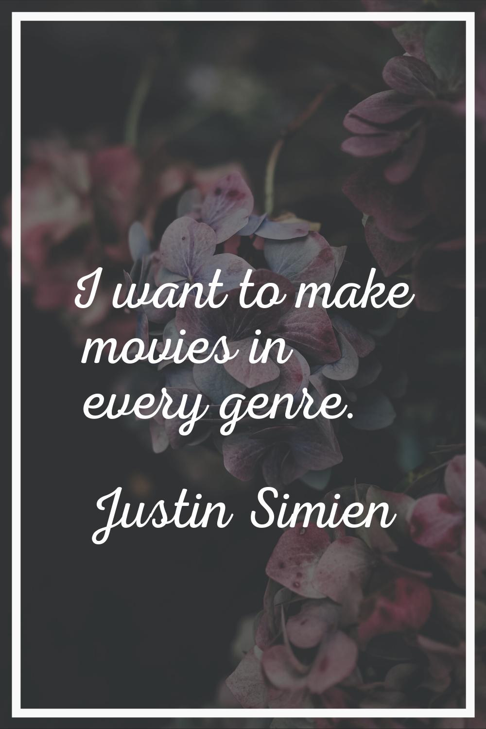 I want to make movies in every genre.