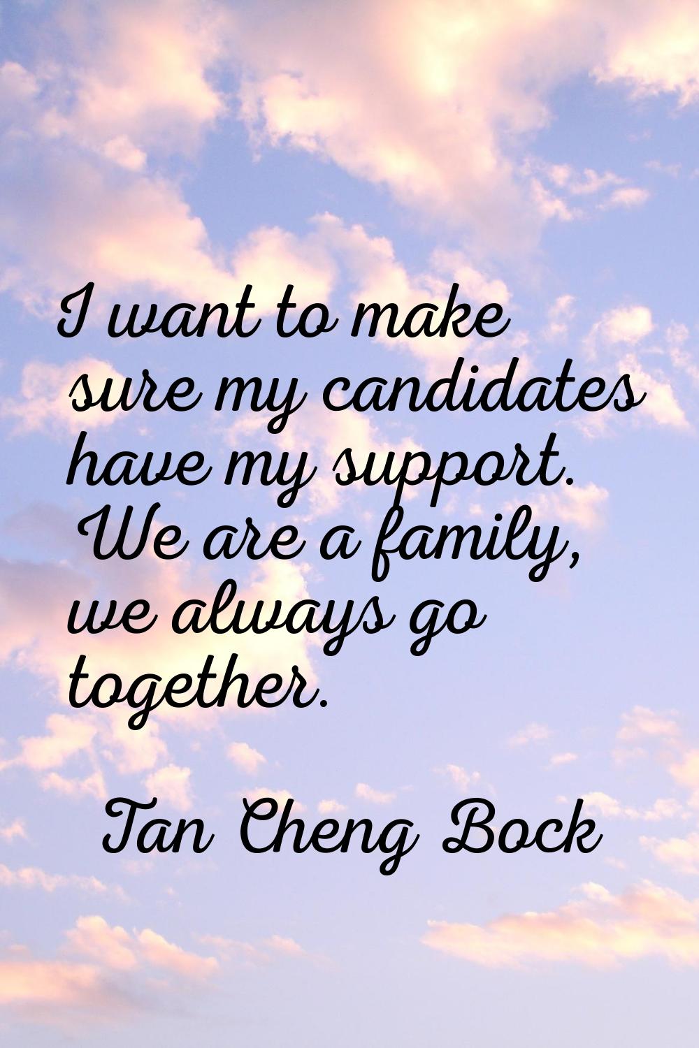 I want to make sure my candidates have my support. We are a family, we always go together.
