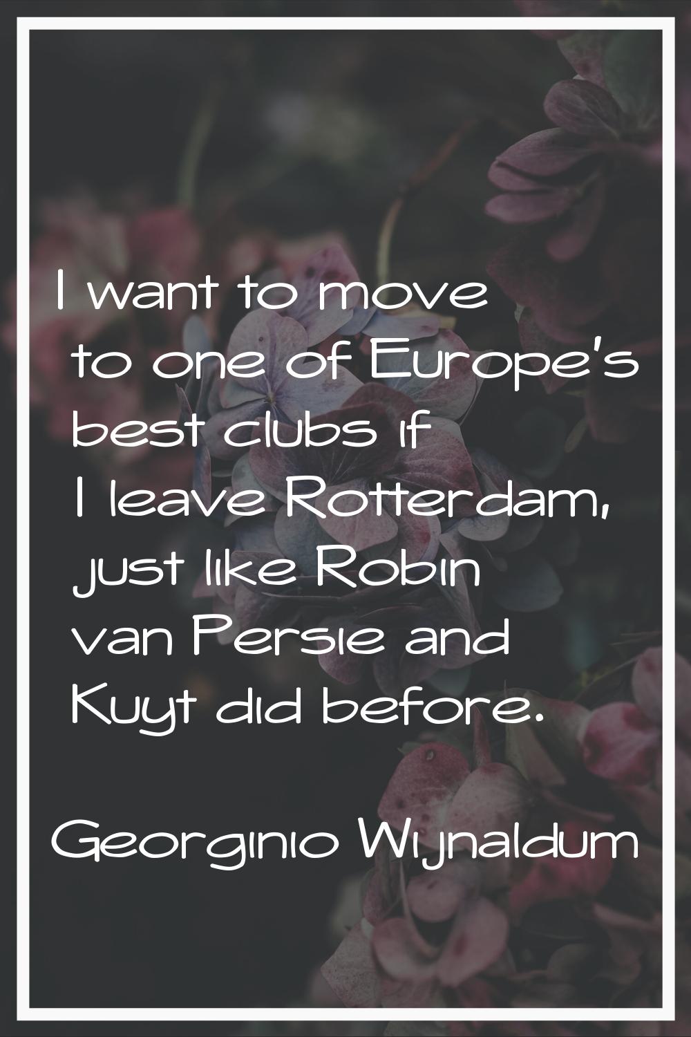 I want to move to one of Europe's best clubs if I leave Rotterdam, just like Robin van Persie and K