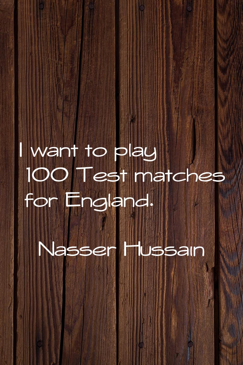 I want to play 100 Test matches for England.