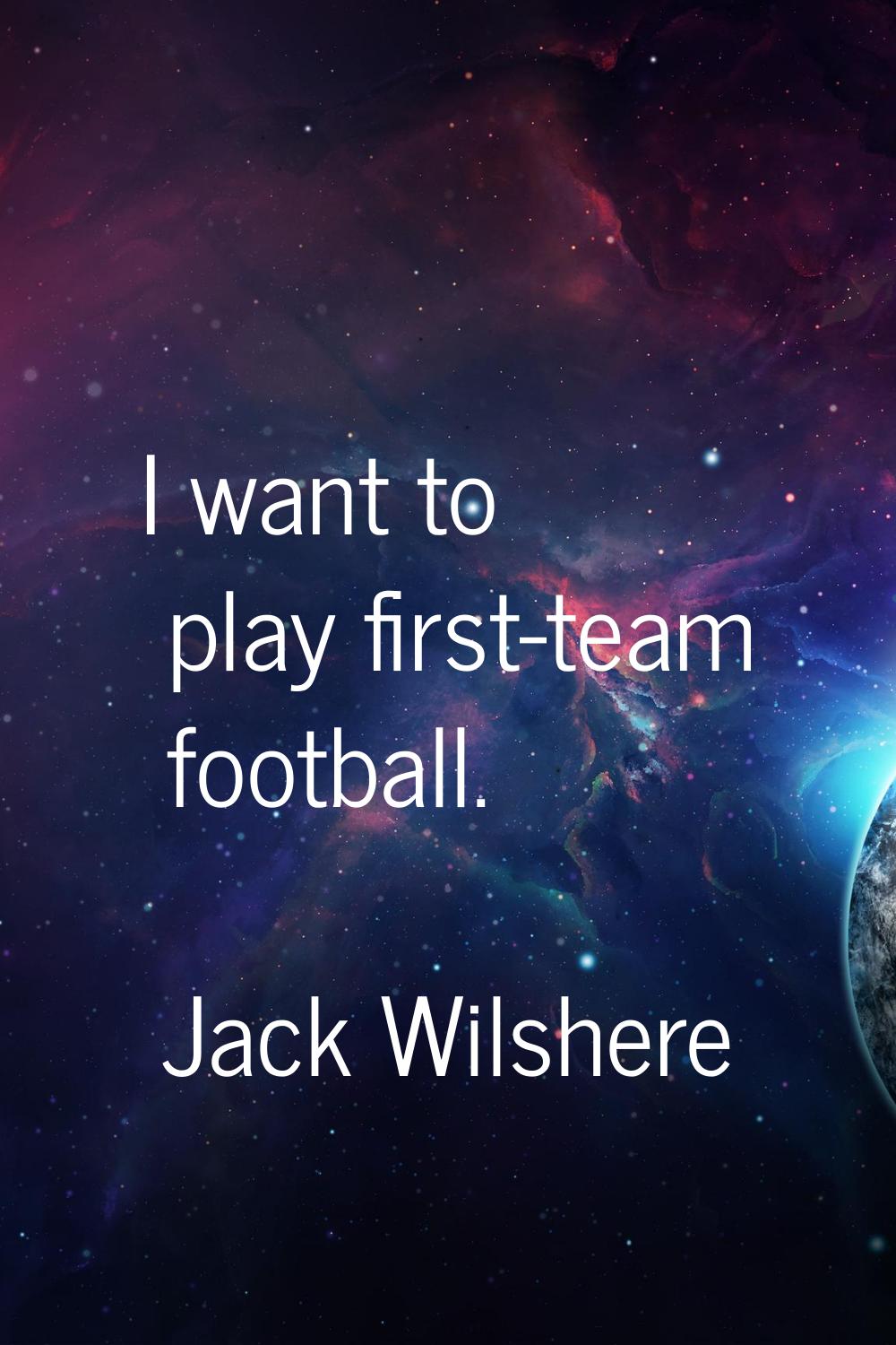I want to play first-team football.