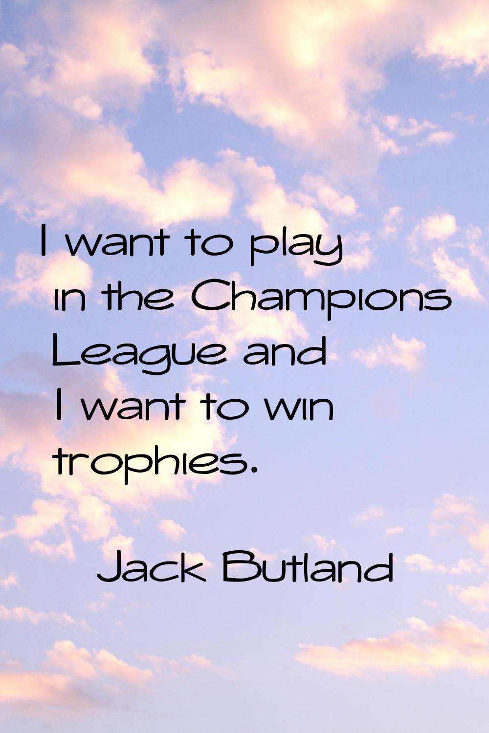 I want to play in the Champions League and I want to win trophies.