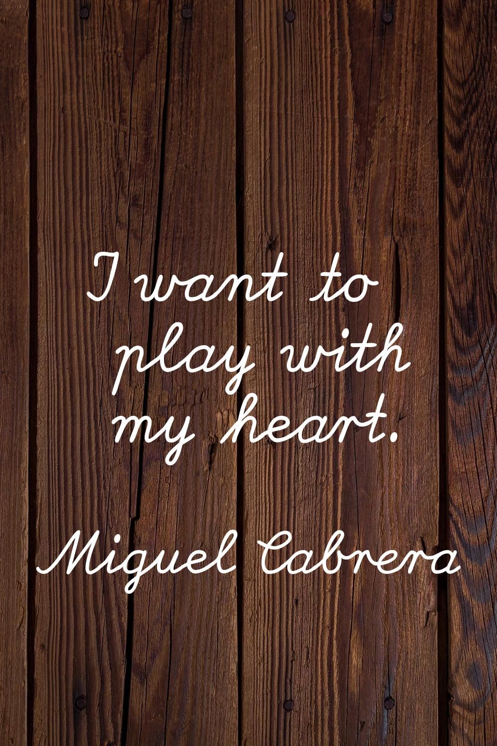 I want to play with my heart.