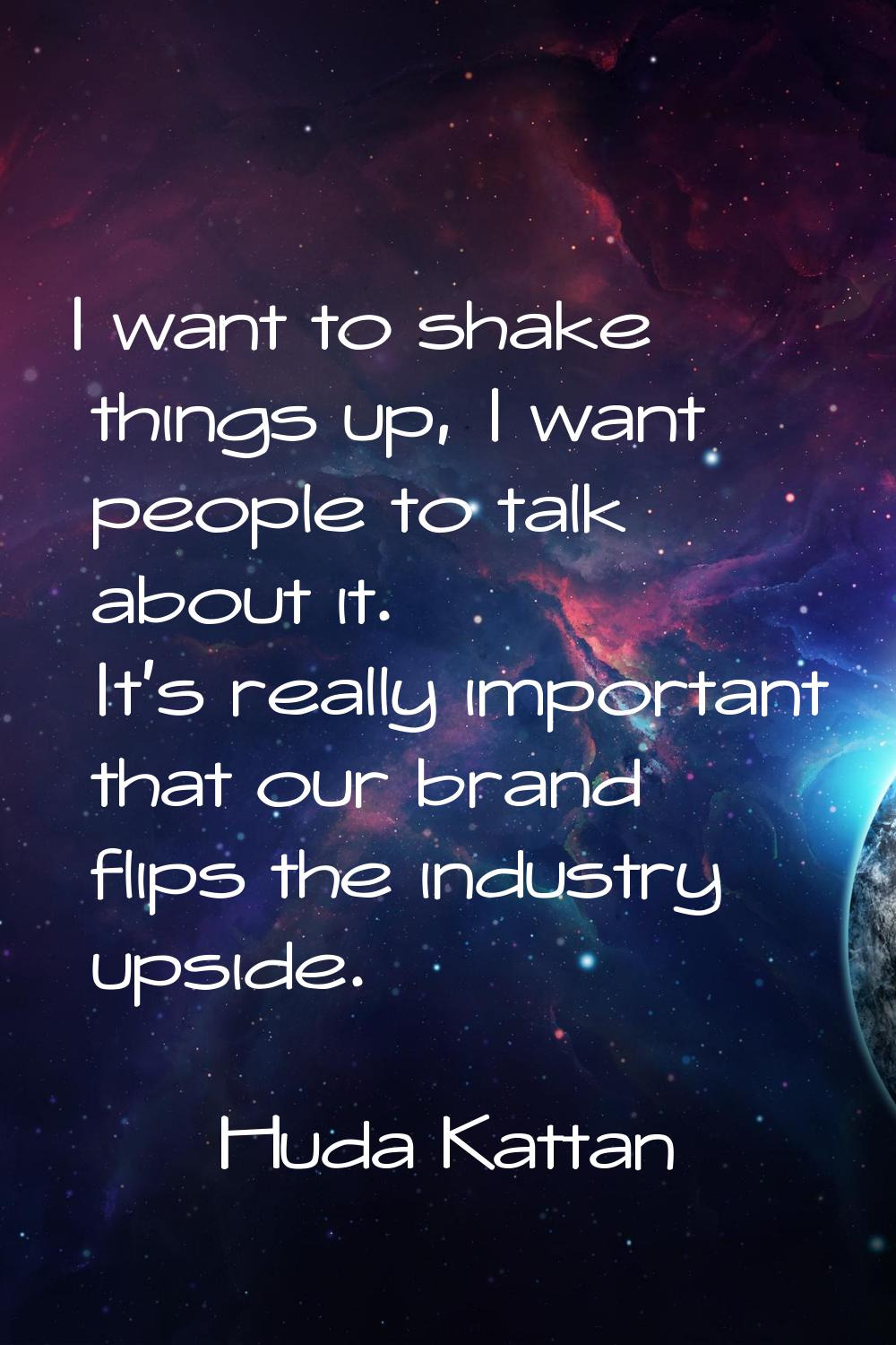 I want to shake things up, I want people to talk about it. It's really important that our brand fli