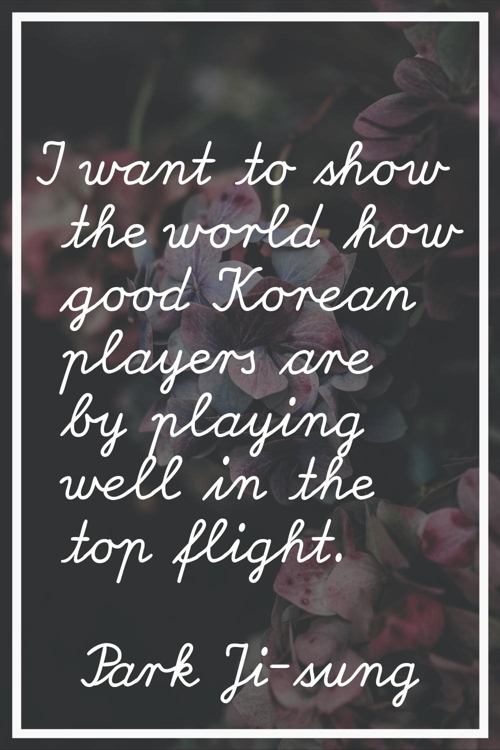 I want to show the world how good Korean players are by playing well in the top flight.