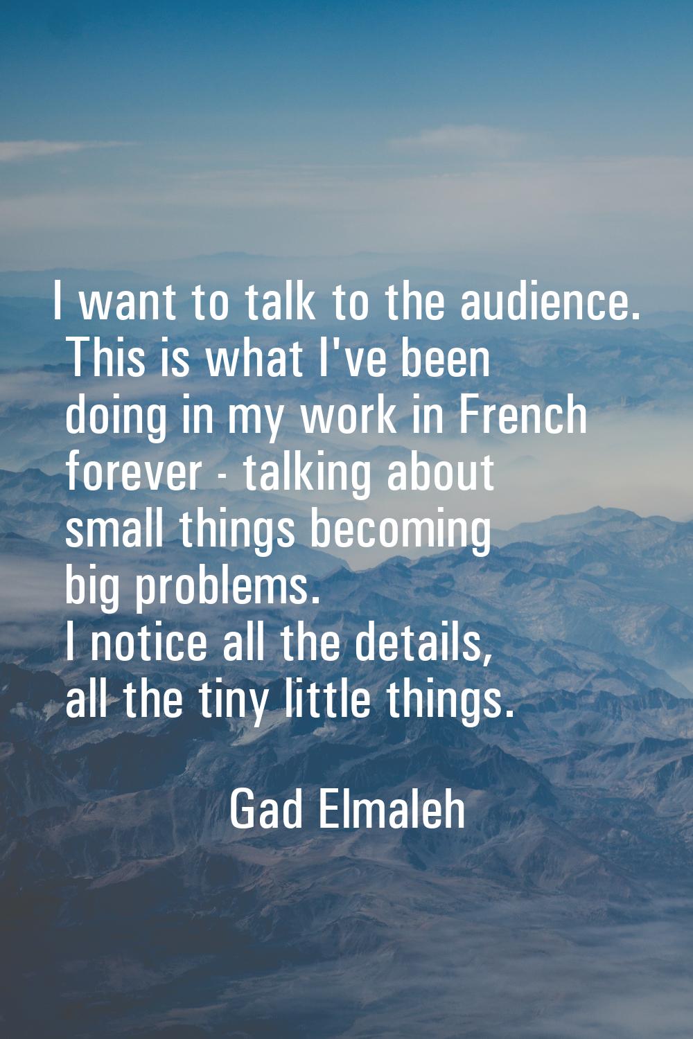 I want to talk to the audience. This is what I've been doing in my work in French forever - talking