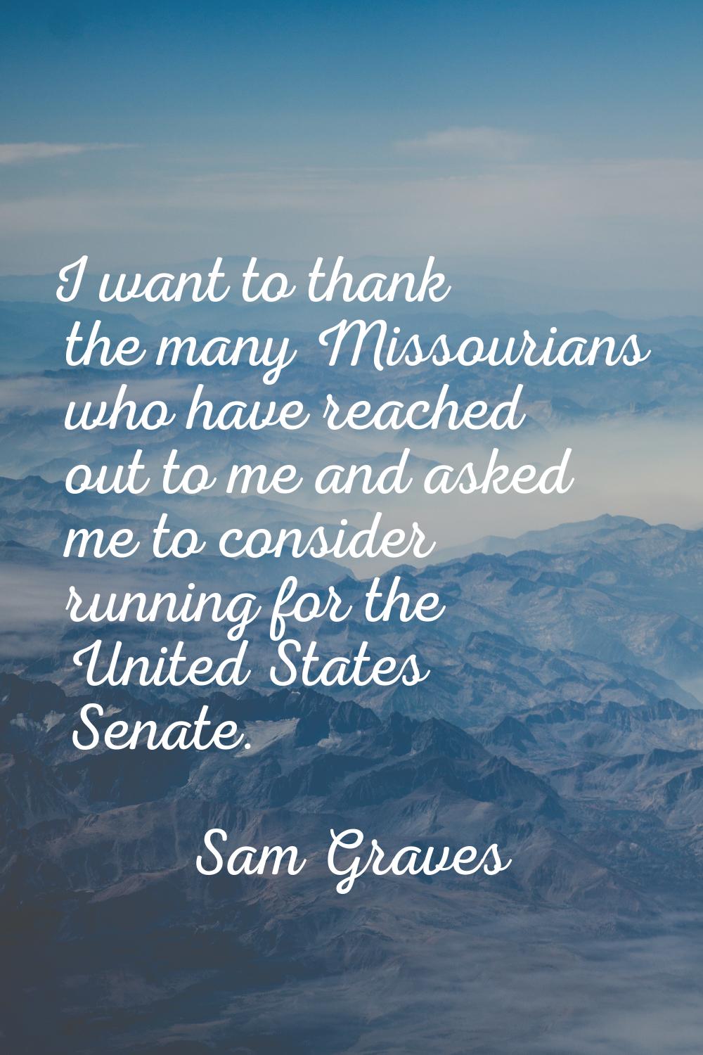 I want to thank the many Missourians who have reached out to me and asked me to consider running fo