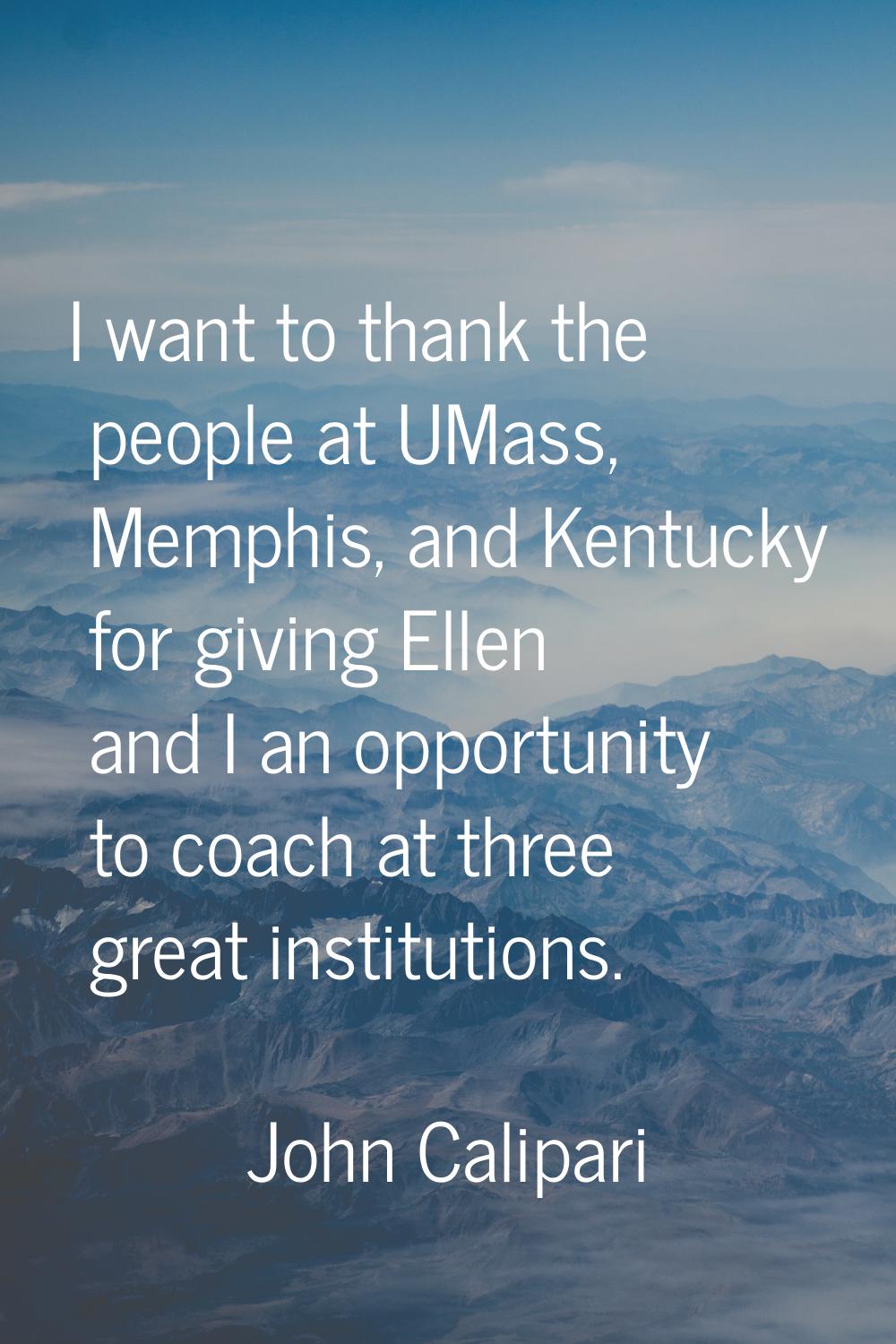 I want to thank the people at UMass, Memphis, and Kentucky for giving Ellen and I an opportunity to