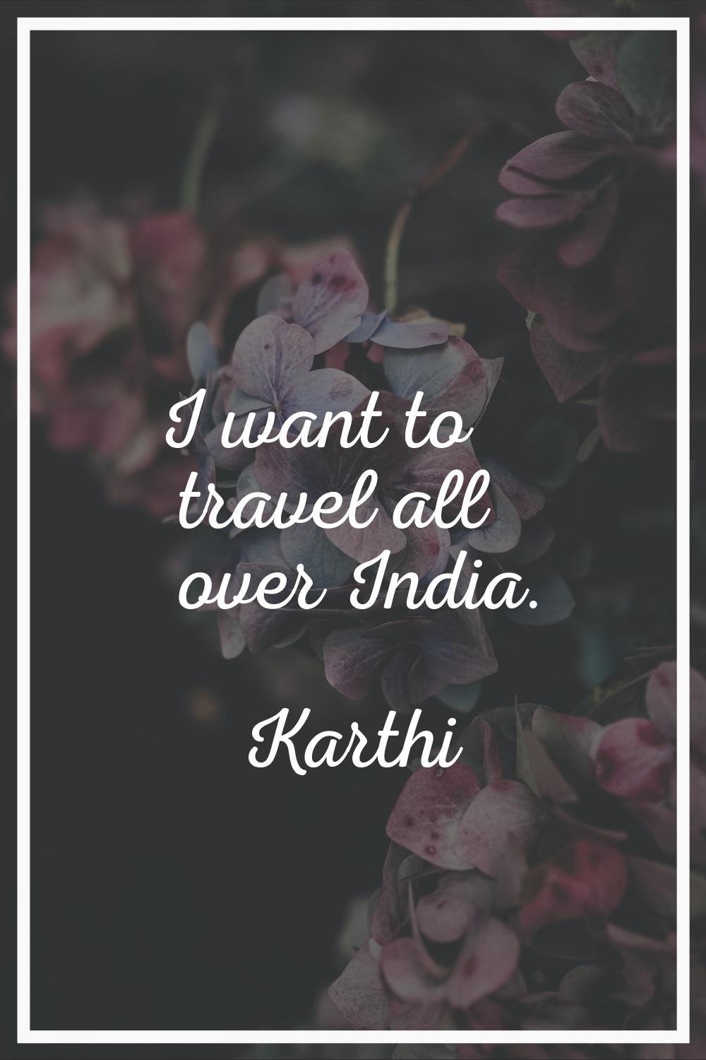I want to travel all over India.