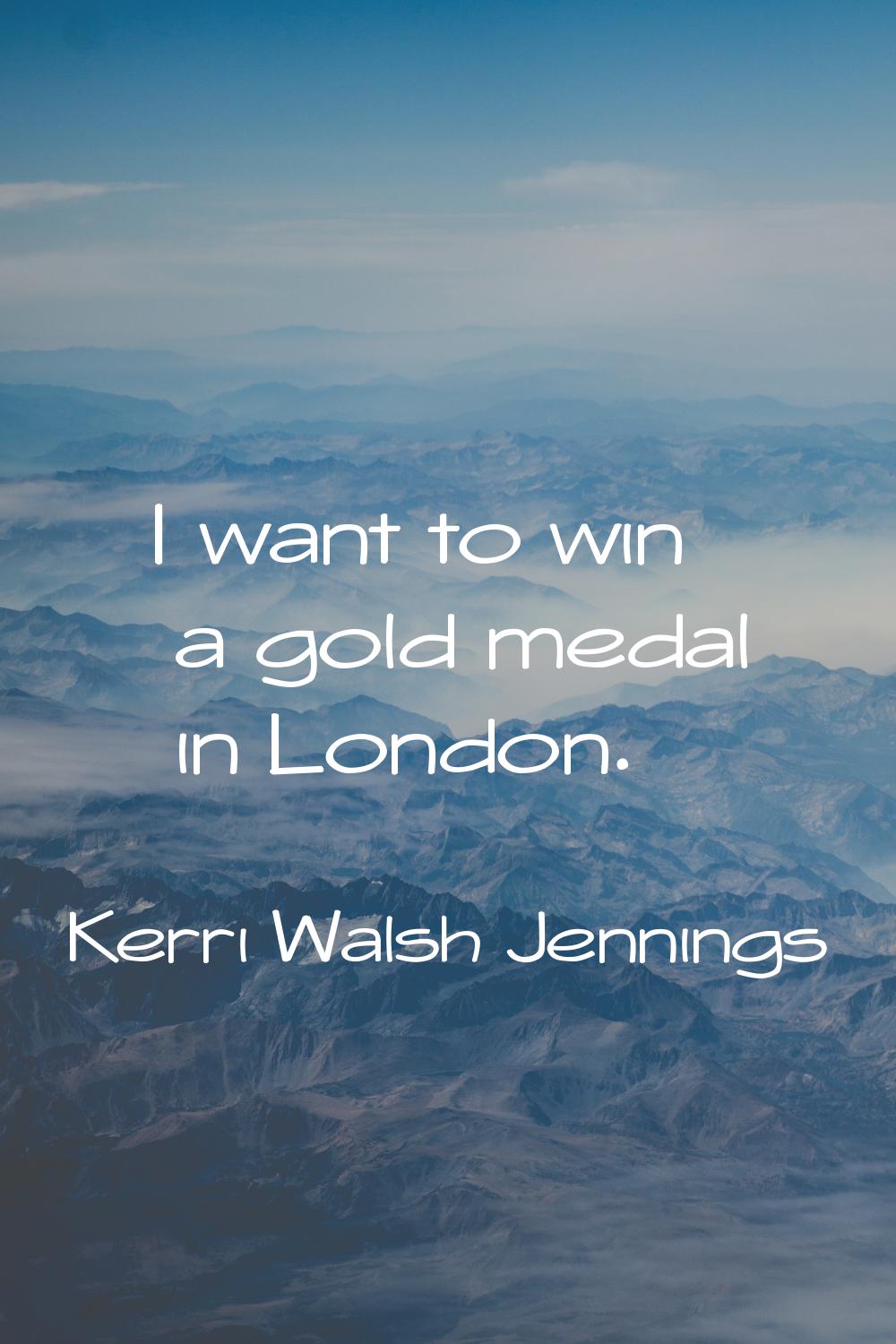 I want to win a gold medal in London.