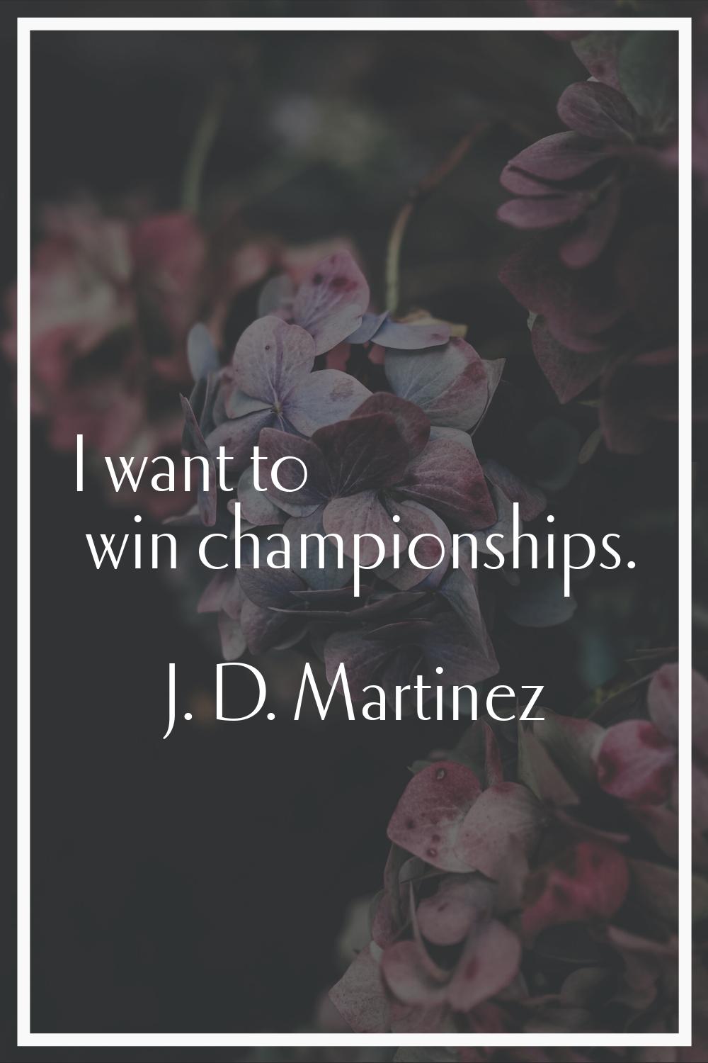 I want to win championships.