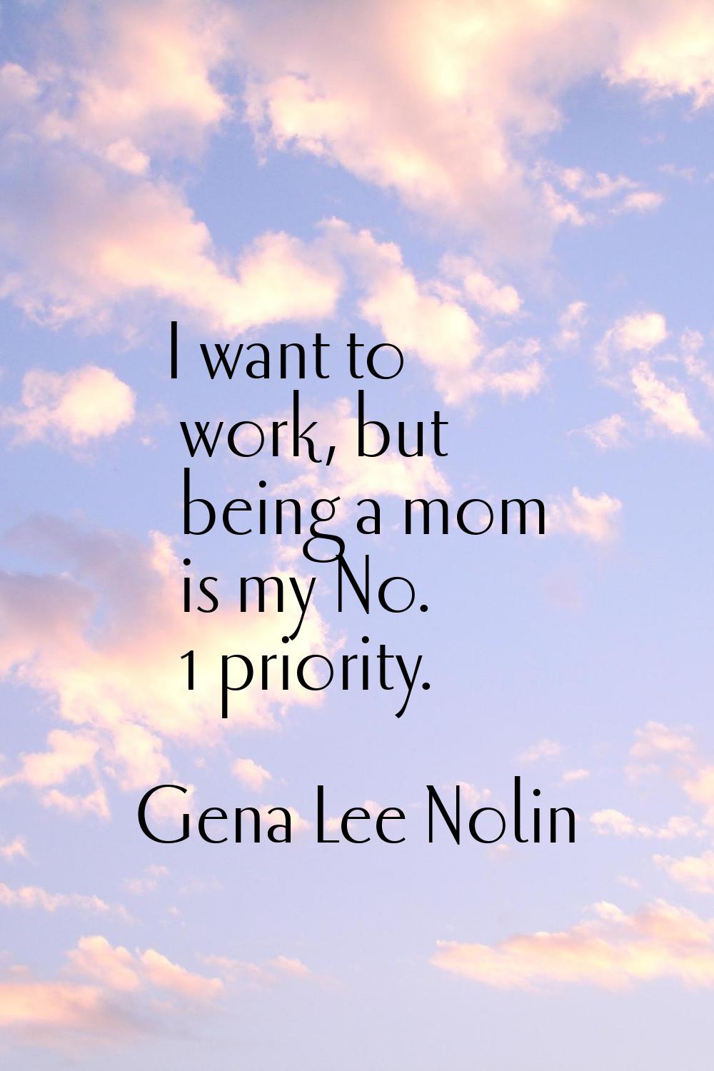 I want to work, but being a mom is my No. 1 priority.