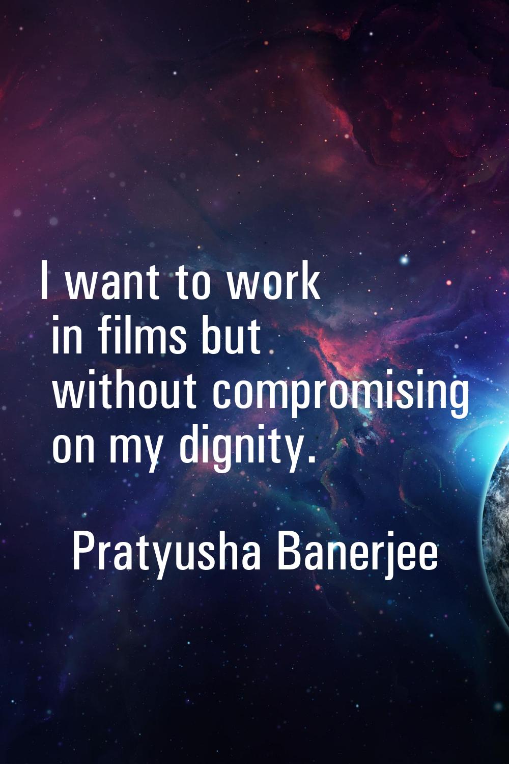 I want to work in films but without compromising on my dignity.