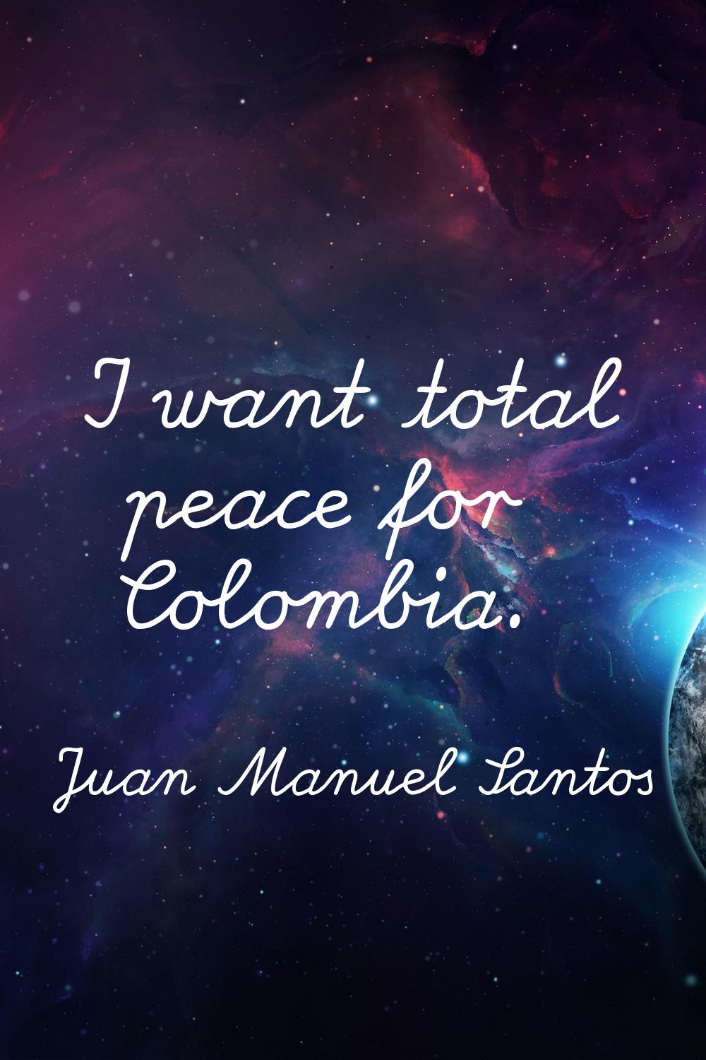 I want total peace for Colombia.