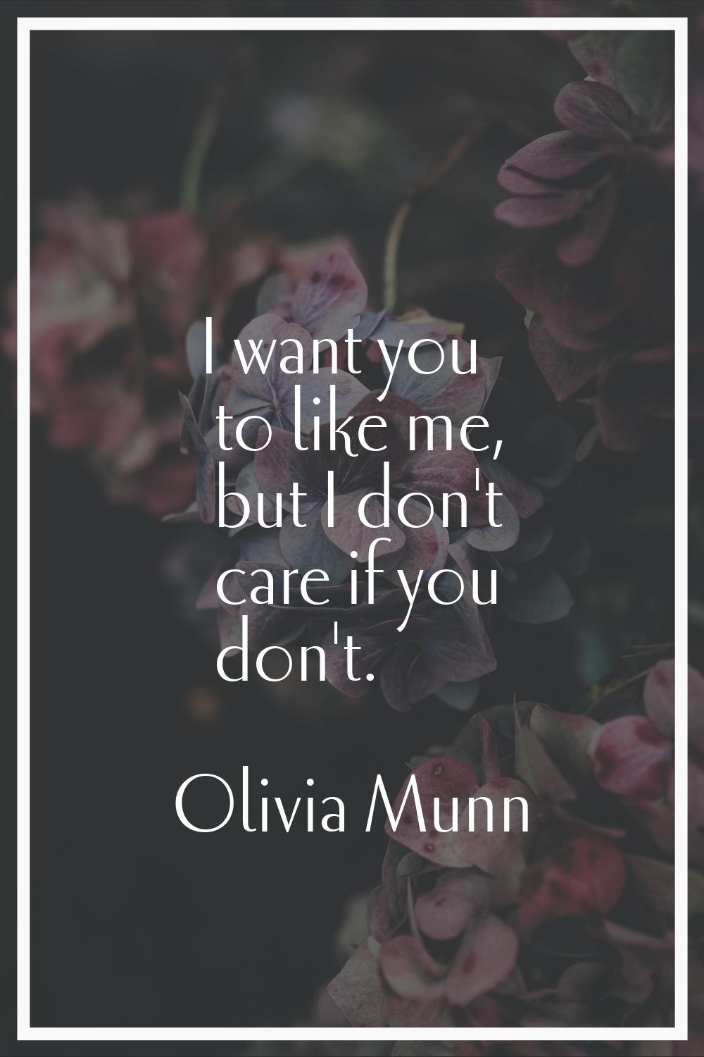 I want you to like me, but I don't care if you don't.