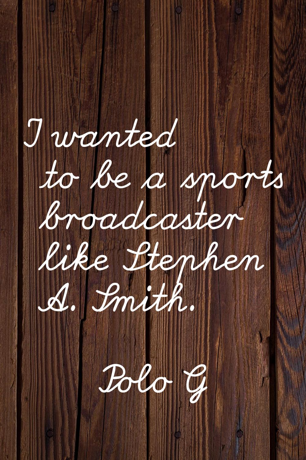 I wanted to be a sports broadcaster like Stephen A. Smith.