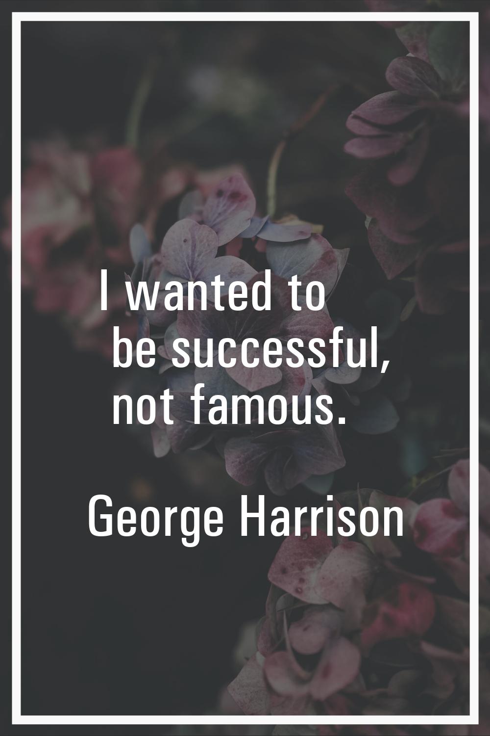 I wanted to be successful, not famous.