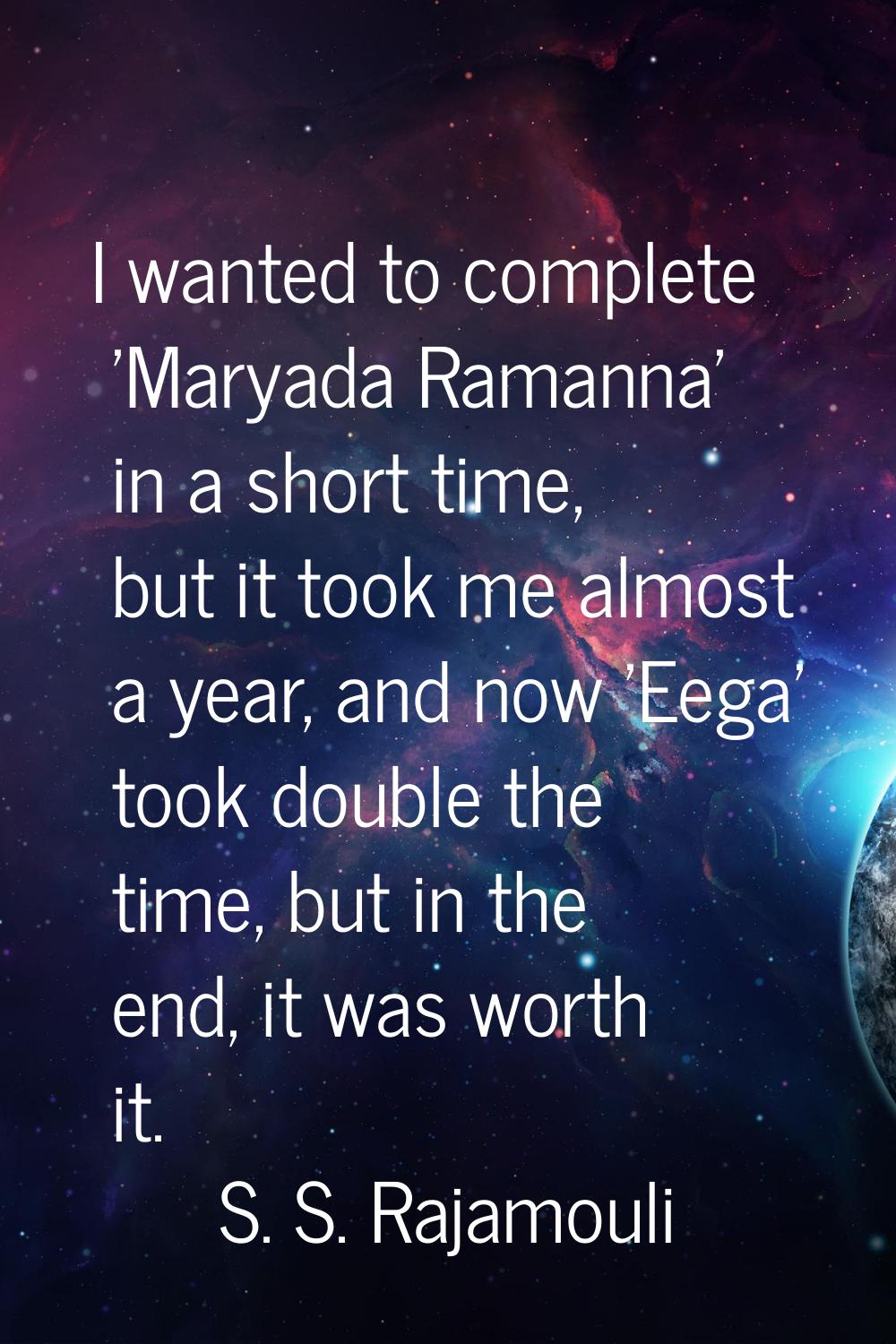 I wanted to complete 'Maryada Ramanna' in a short time, but it took me almost a year, and now 'Eega