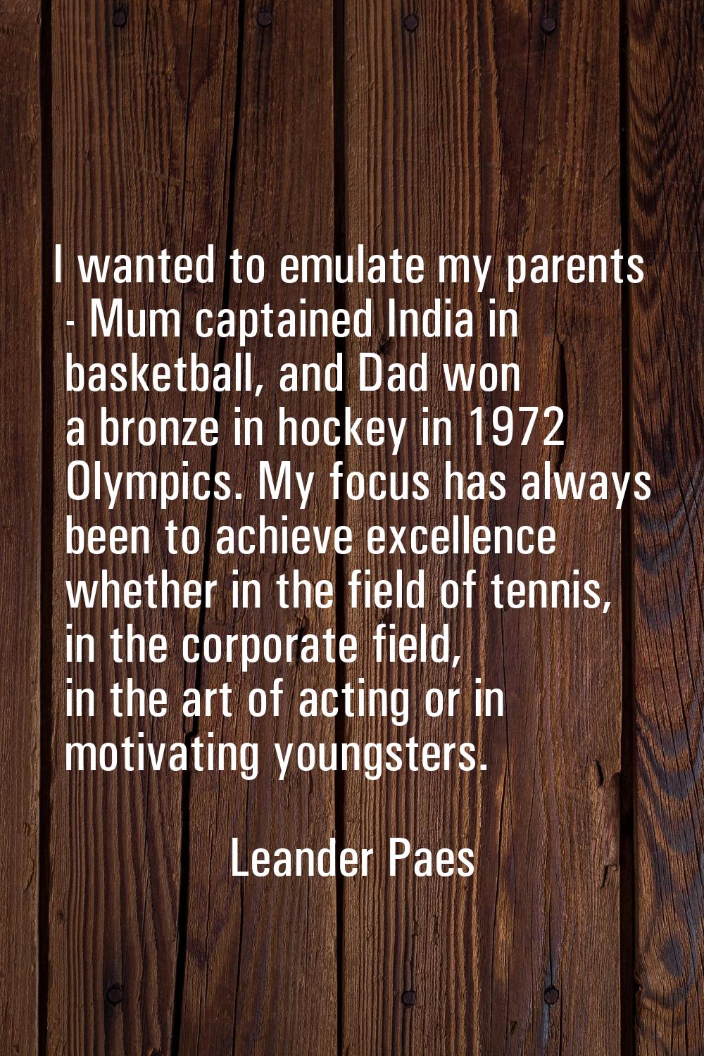 I wanted to emulate my parents - Mum captained India in basketball, and Dad won a bronze in hockey 