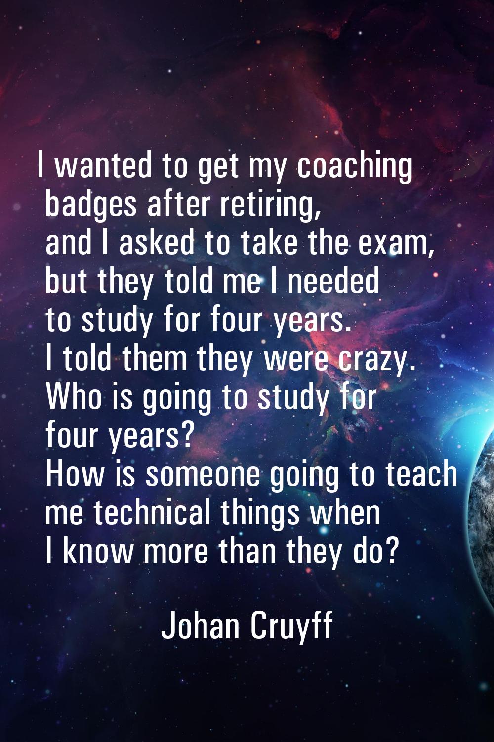 I wanted to get my coaching badges after retiring, and I asked to take the exam, but they told me I