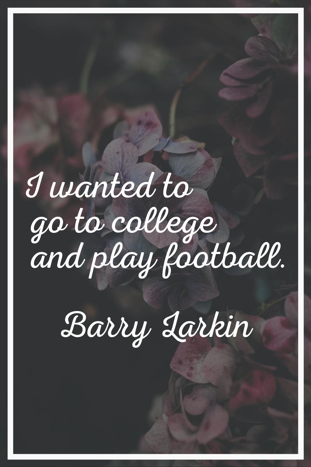 I wanted to go to college and play football.
