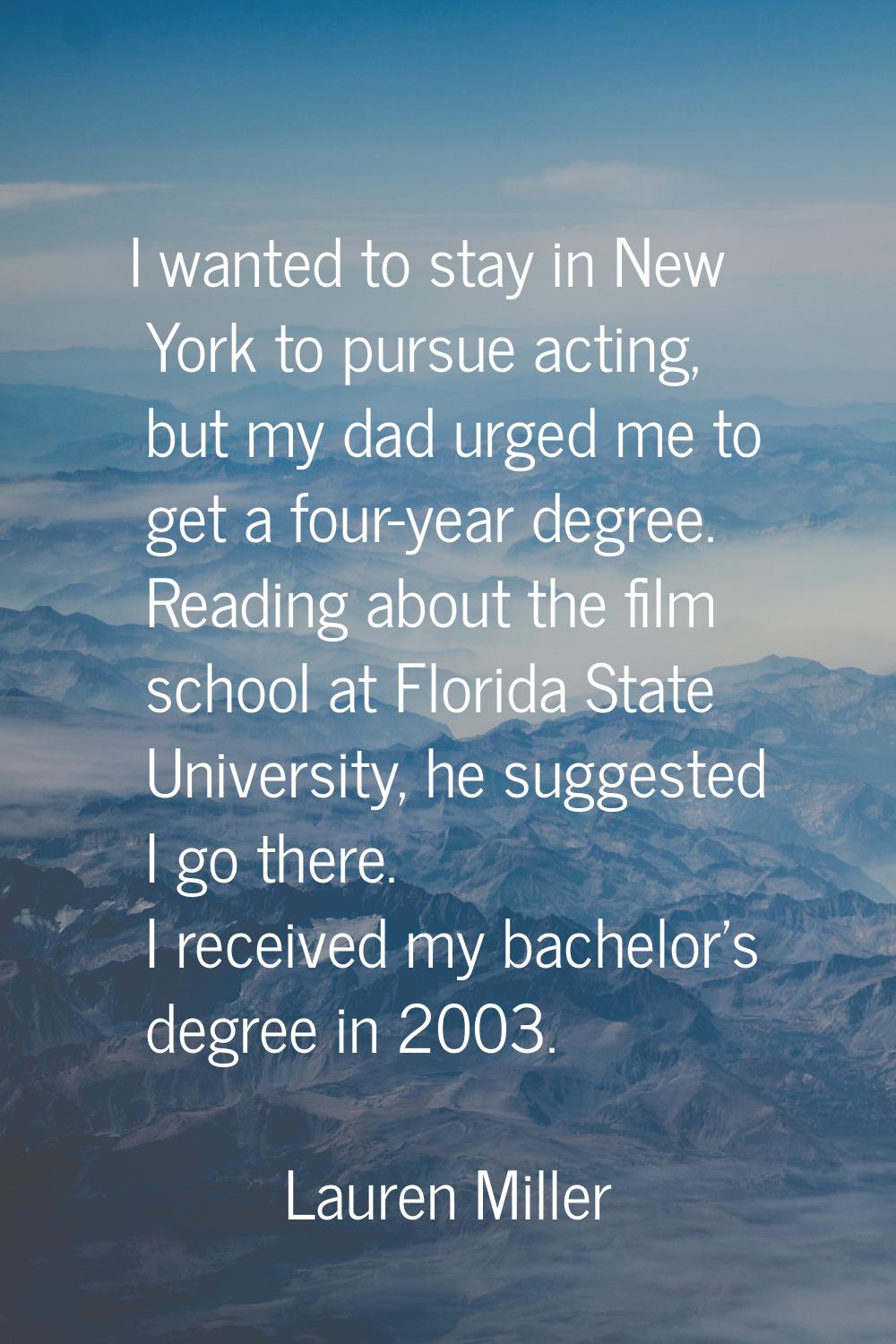 I wanted to stay in New York to pursue acting, but my dad urged me to get a four-year degree. Readi