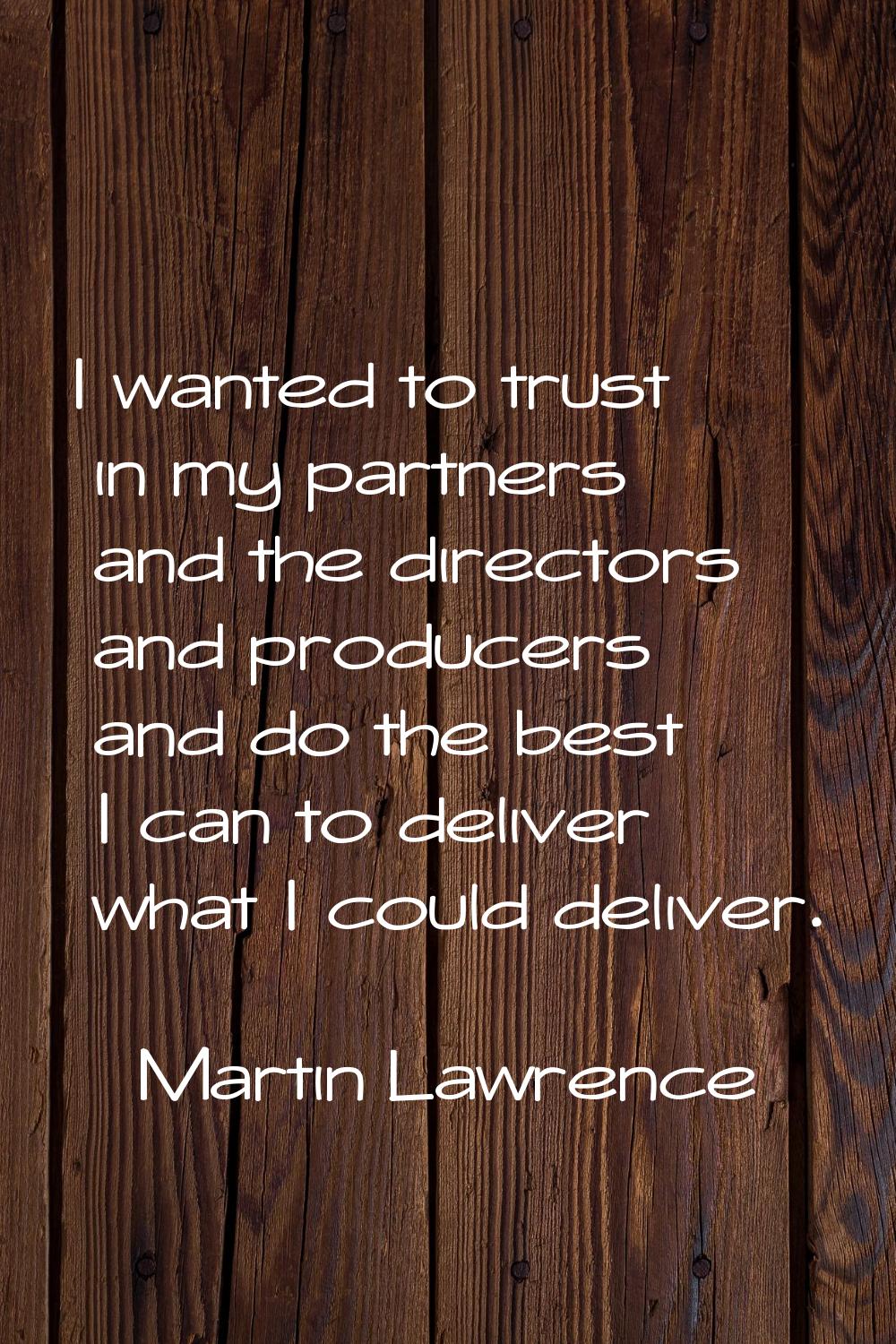I wanted to trust in my partners and the directors and producers and do the best I can to deliver w