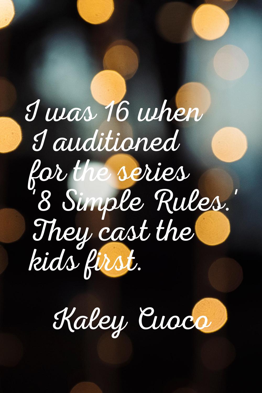I was 16 when I auditioned for the series '8 Simple Rules.' They cast the kids first.