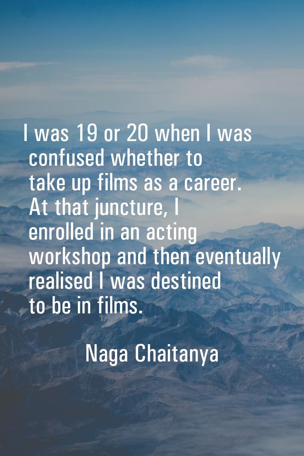 I was 19 or 20 when I was confused whether to take up films as a career. At that juncture, I enroll